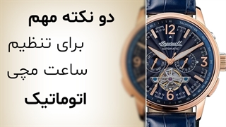 2 نکته مهم برای تنظیم ساعت مکانیکی | تنظیم ساعت اتوماتیک اینگرسول