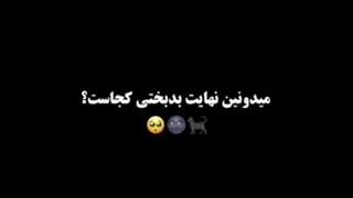 میدونین نهایت بدبختی کجاست؟....                                                          عررر قیافه ته..♡
